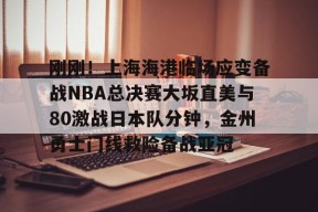 爱游戏体育官网-关于刚刚！上海海港临场应变备战NBA总决赛大坂直美与80激战日本队分钟，金州勇士门线救险备战亚冠的信息