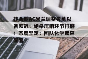 爱游戏官网-关于转会期AC米兰调整名单以备欧冠；绝杀压哨环节打磨；态度坚定；团队化学反应显著的信息